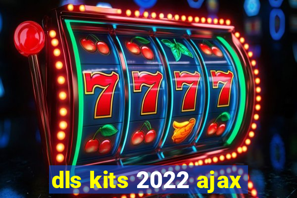 dls kits 2022 ajax